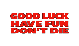 Good Luck Have Fun Don’t Die