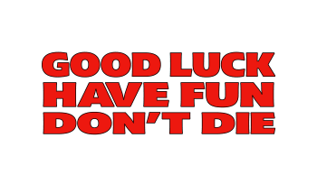 Good Luck Have Fun Don’t Die